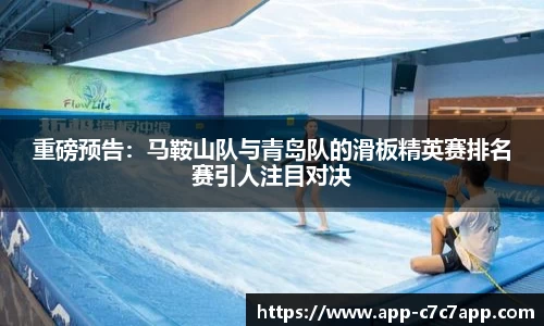 重磅预告：马鞍山队与青岛队的滑板精英赛排名赛引人注目对决