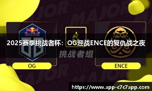 2025赛季挑战者杯：OG迎战ENCE的复仇战之夜