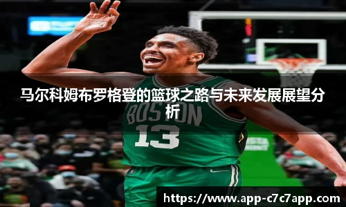马尔科姆布罗格登的篮球之路与未来发展展望分析